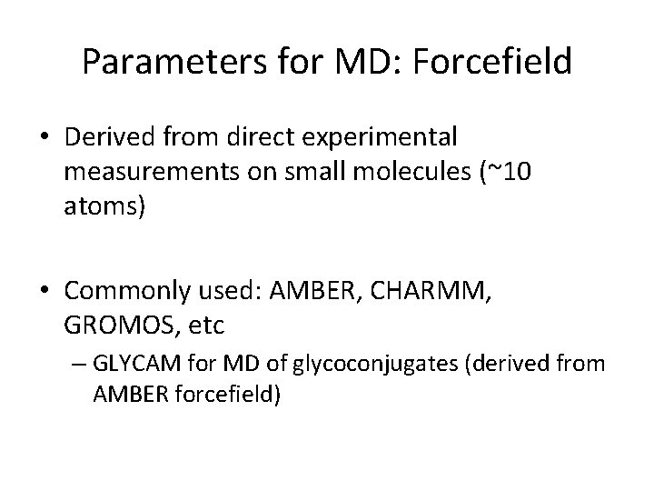 Parameters for MD: Forcefield • Derived from direct experimental measurements on small molecules (~10