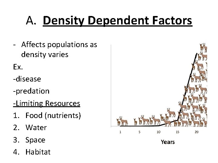 A. Density Dependent Factors - Affects populations as density varies Ex. -disease -predation -Limiting