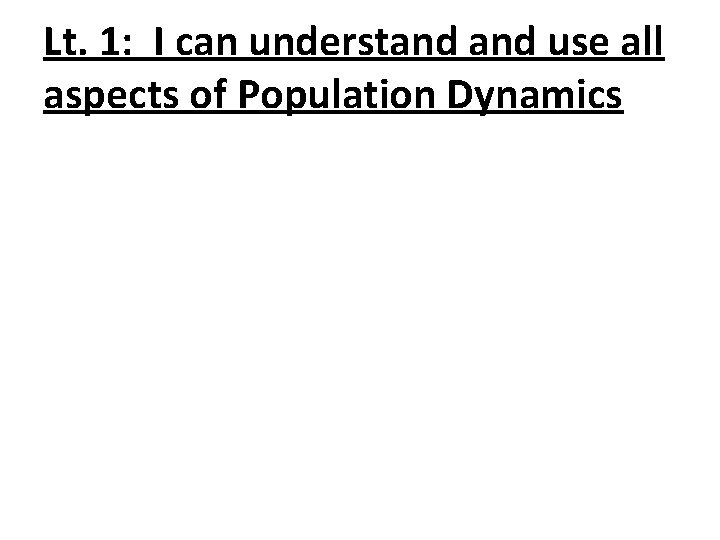 Lt. 1: I can understand use all aspects of Population Dynamics 