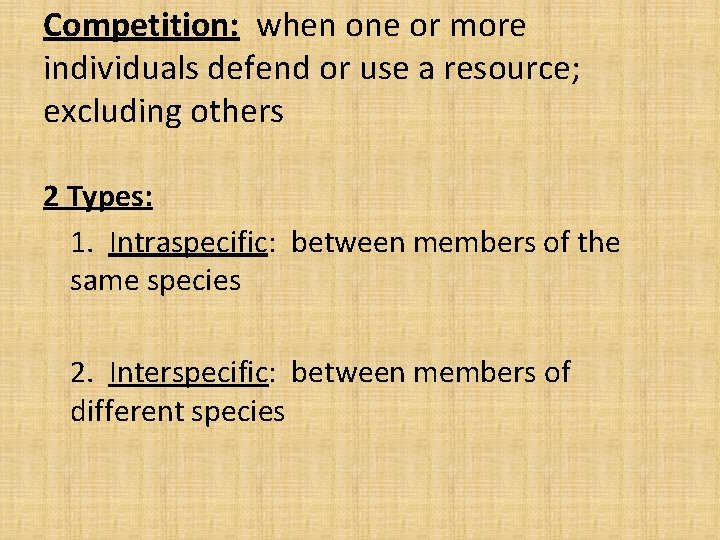 Competition: when one or more individuals defend or use a resource; excluding others 2