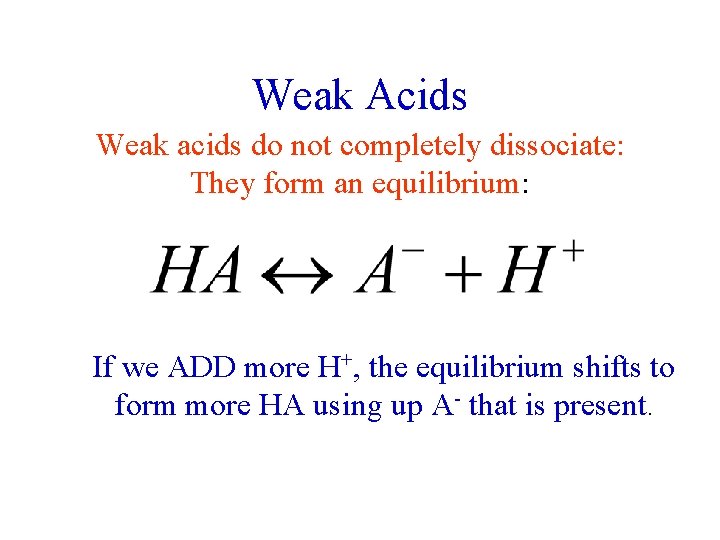 Weak Acids Weak acids do not completely dissociate: They form an equilibrium: If we