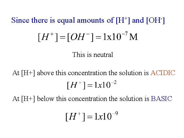 Since there is equal amounts of [H+] and [OH-] This is neutral At [H+]