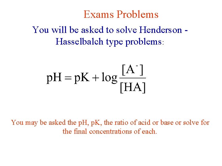 Exams Problems You will be asked to solve Henderson - Hasselbalch type problems: You