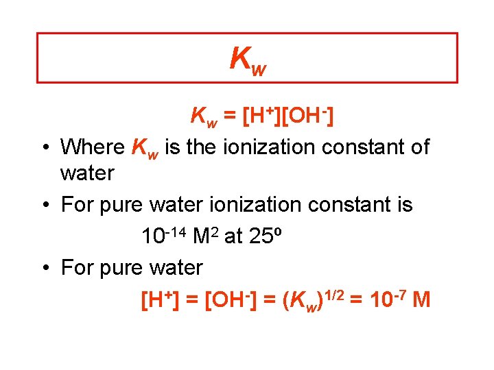 Kw Kw = [H+][OH-] • Where Kw is the ionization constant of water •