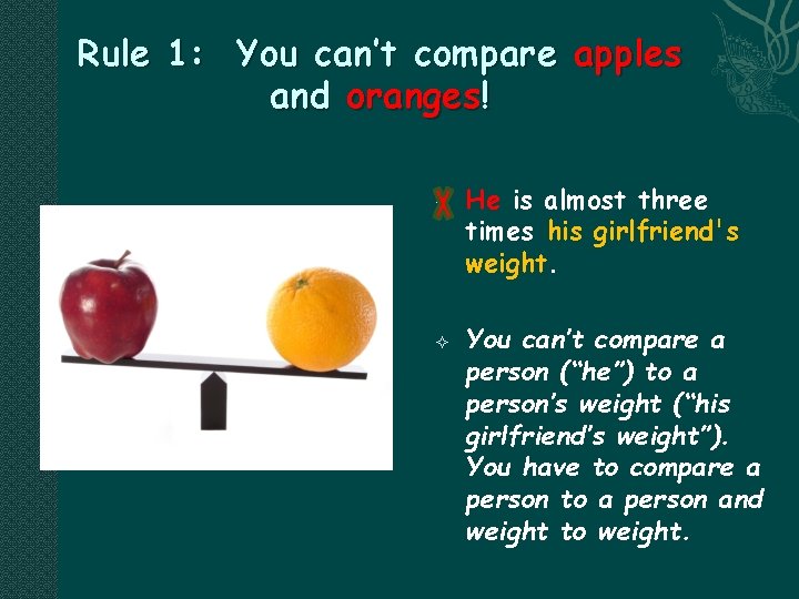 Rule 1: You can’t compare apples and oranges! He is almost three times his