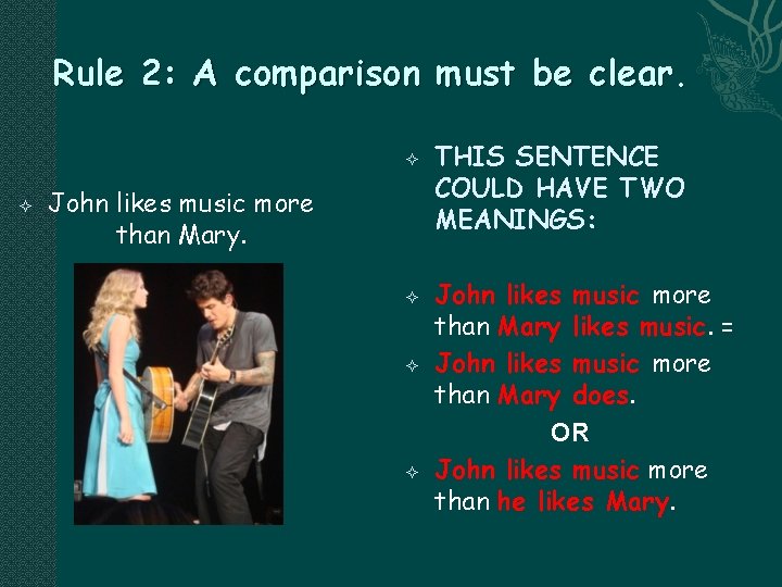 Rule 2: A comparison must be clear. John likes music more than Mary. THIS