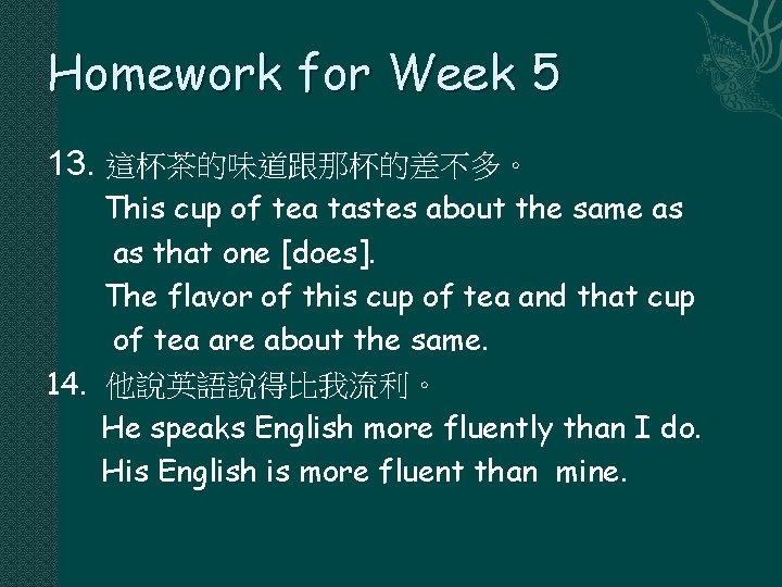 Homework for Week 5 13. 這杯茶的味道跟那杯的差不多。 This cup of tea tastes about the same