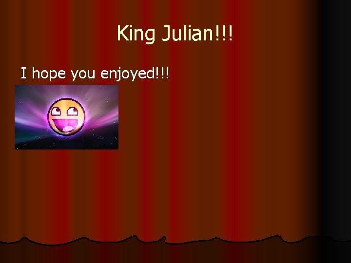 King Julian!!! I hope you enjoyed!!! 