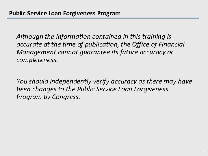 Public Service Loan Forgiveness Program Although the information contained in this training is accurate