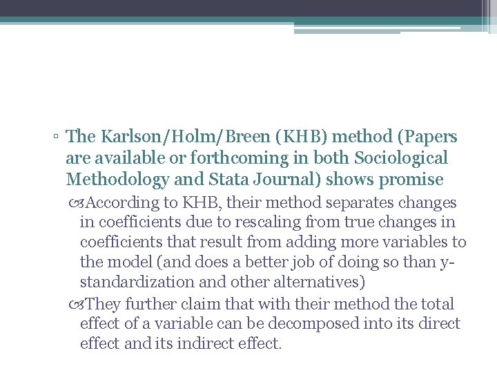 ▫ The Karlson/Holm/Breen (KHB) method (Papers are available or forthcoming in both Sociological Methodology