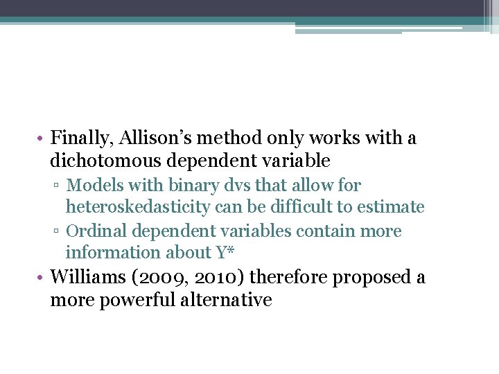  • Finally, Allison’s method only works with a dichotomous dependent variable ▫ Models