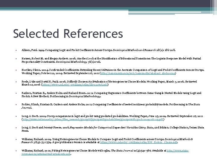 Selected References • Allison, Paul. 1999. Comparing Logit and Probit Coefficients Across Groups. Sociological
