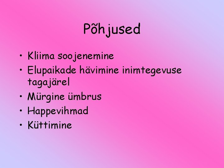 Põhjused • Kliima soojenemine • Elupaikade hävimine inimtegevuse tagajärel • Mürgine ümbrus • Happevihmad