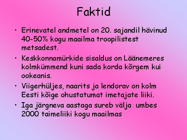 Faktid • Erinevatel andmetel on 20. sajandil hävinud 40 -50% kogu maailma troopilistest metsadest.