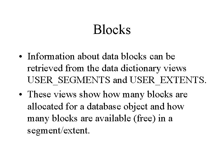 Blocks • Information about data blocks can be retrieved from the data dictionary views Blocks • Information about data blocks can be retrieved from the data dictionary views