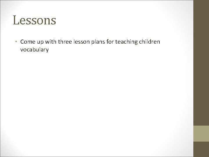 Lessons • Come up with three lesson plans for teaching children vocabulary 