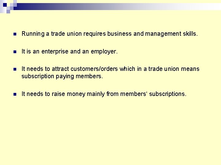 n Running a trade union requires business and management skills. n It is an