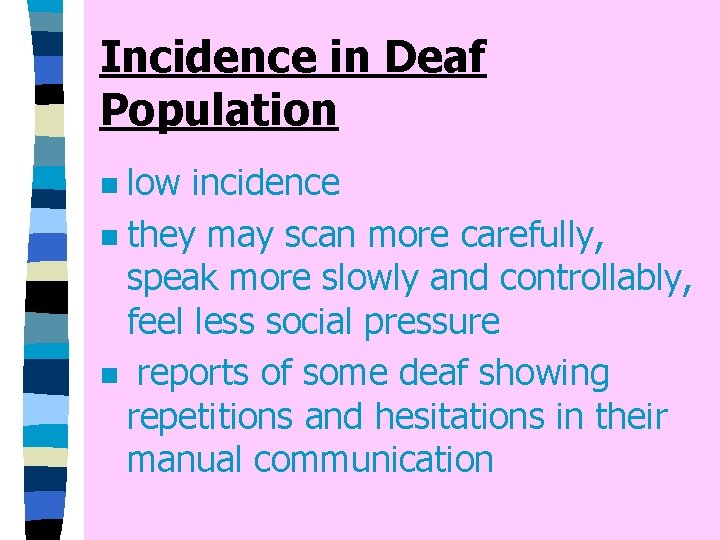 Incidence in Deaf Population low incidence n they may scan more carefully, speak more