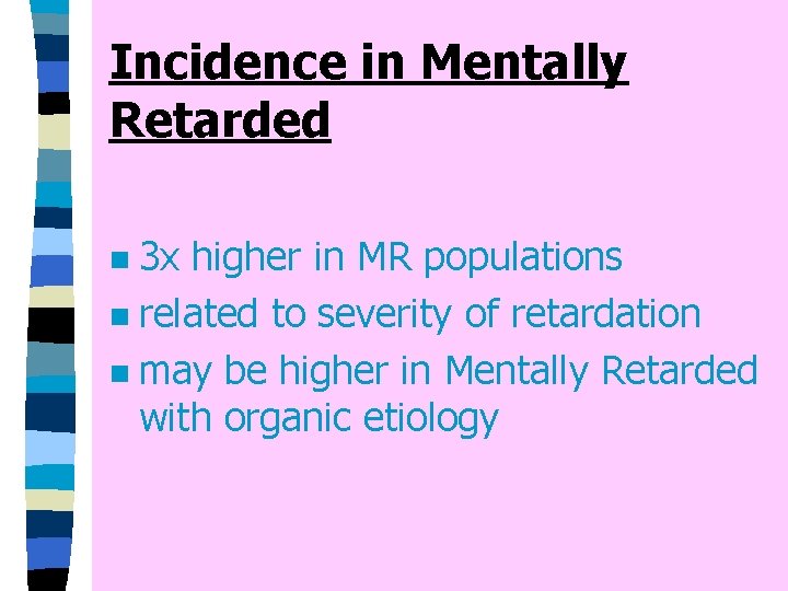 Incidence in Mentally Retarded 3 x higher in MR populations n related to severity