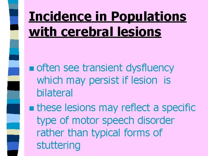 Incidence in Populations with cerebral lesions often see transient dysfluency which may persist if