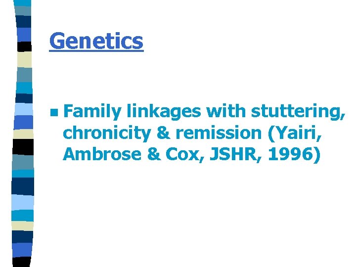 Genetics n Family linkages with stuttering, chronicity & remission (Yairi, Ambrose & Cox, JSHR,