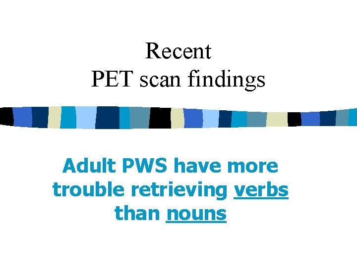 Recent PET scan findings Adult PWS have more trouble retrieving verbs than nouns 