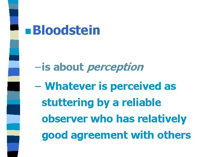 n Bloodstein – is about perception – Whatever is perceived as stuttering by a