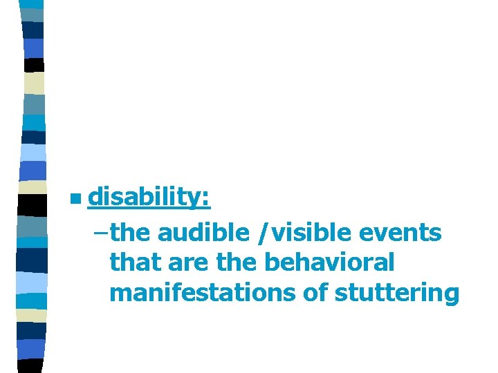 n disability: – the audible /visible events that are the behavioral manifestations of stuttering