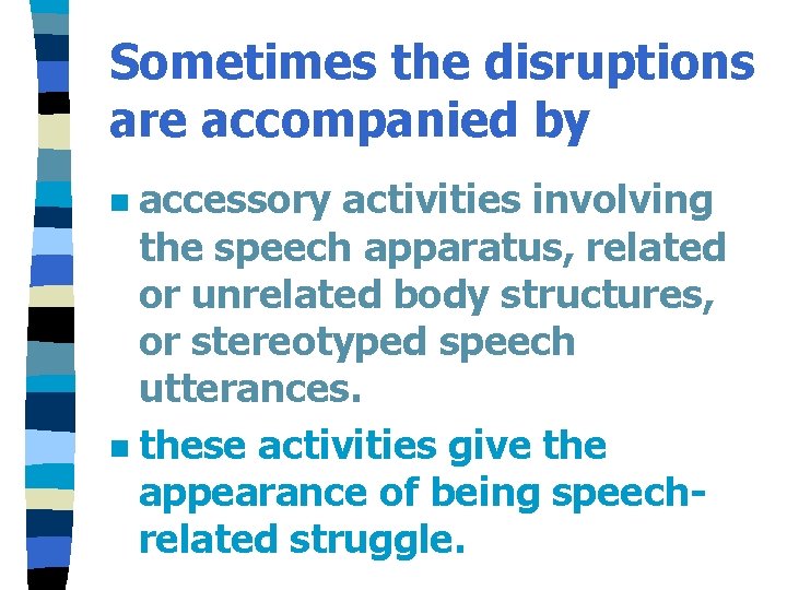 Sometimes the disruptions are accompanied by accessory activities involving the speech apparatus, related or