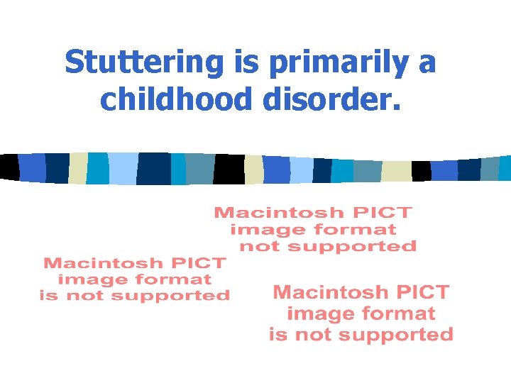 Stuttering is primarily a childhood disorder. 