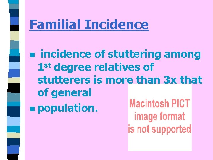 Familial Incidence incidence of stuttering among 1 st degree relatives of stutterers is more