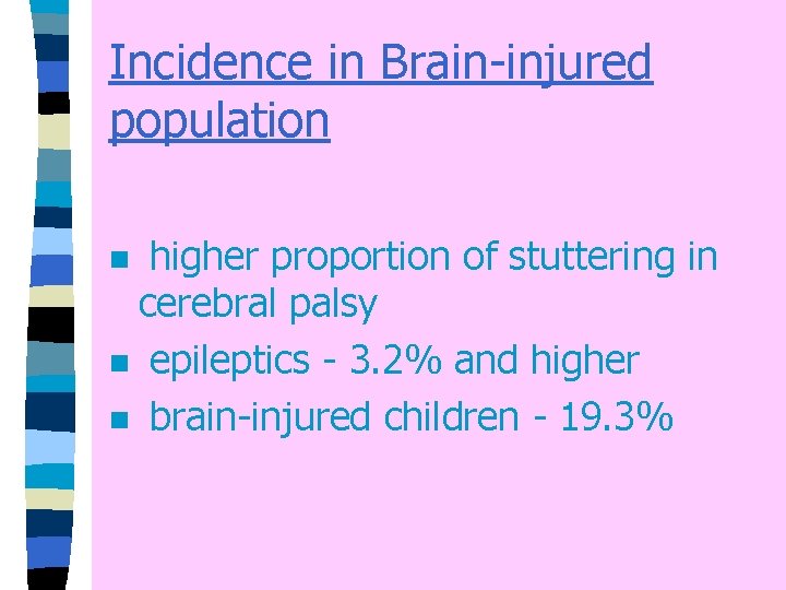 Incidence in Brain-injured population higher proportion of stuttering in cerebral palsy n epileptics -