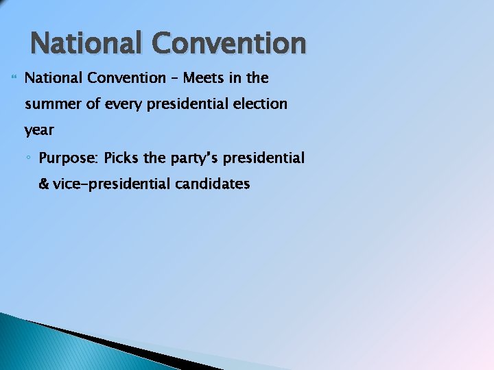 National Convention – Meets in the summer of every presidential election year ◦ Purpose: