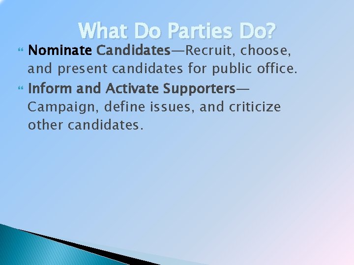  What Do Parties Do? Nominate Candidates—Recruit, choose, and present candidates for public office.