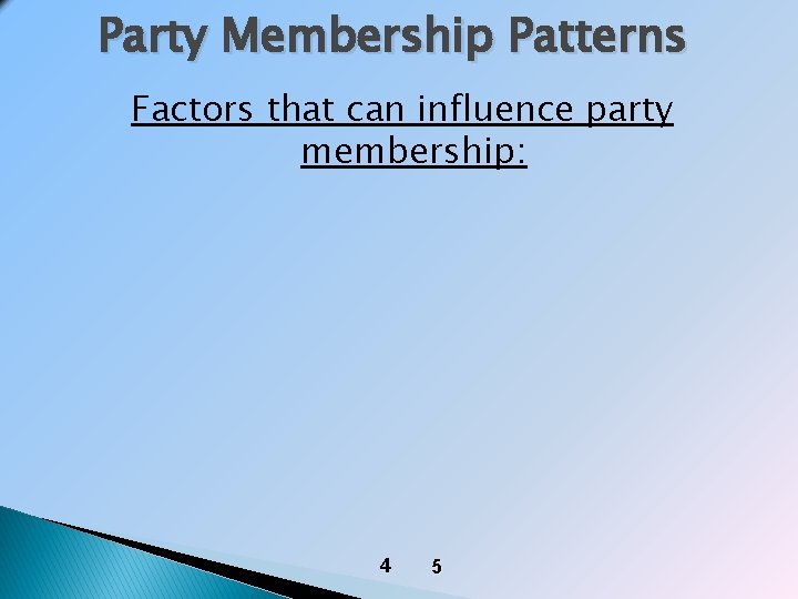 Party Membership Patterns Factors that can influence party membership: 4 5 