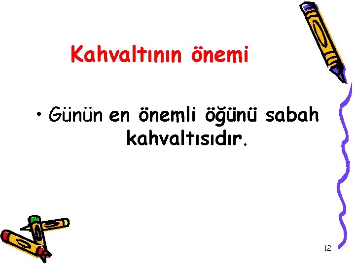 Kahvaltının önemi • Günün en önemli öğünü sabah kahvaltısıdır. 12 