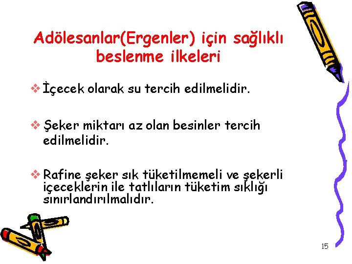 Adölesanlar(Ergenler) için sağlıklı beslenme ilkeleri v İçecek olarak su tercih edilmelidir. v Şeker miktarı