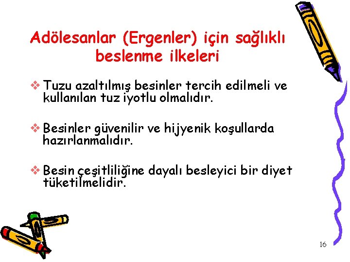 Adölesanlar (Ergenler) için sağlıklı beslenme ilkeleri v Tuzu azaltılmış besinler tercih edilmeli ve kullanılan