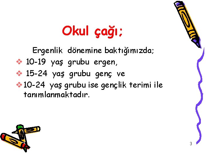 Okul çağı; Ergenlik dönemine baktığımızda; v 10 -19 yaş grubu ergen, v 15 -24