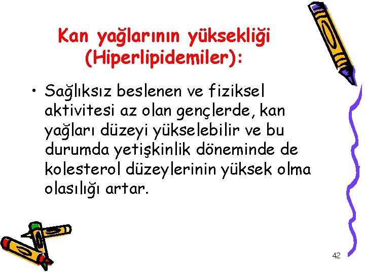 Kan yağlarının yüksekliği (Hiperlipidemiler): • Sağlıksız beslenen ve fiziksel aktivitesi az olan gençlerde, kan