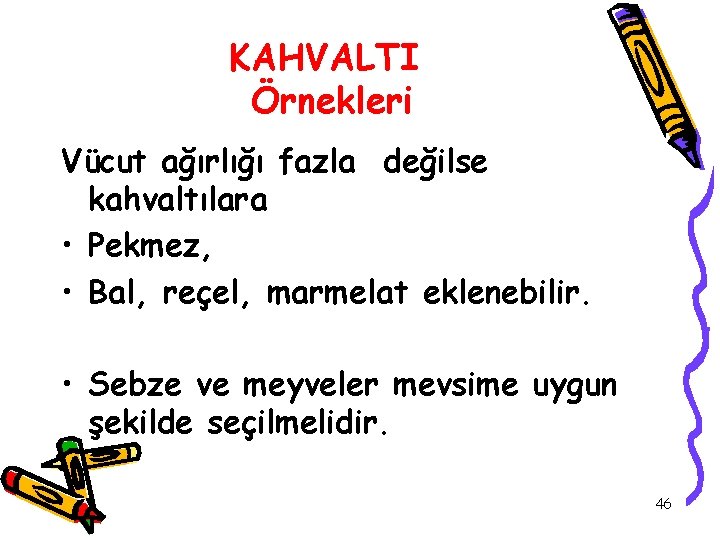 KAHVALTI Örnekleri Vücut ağırlığı fazla değilse kahvaltılara • Pekmez, • Bal, reçel, marmelat eklenebilir.