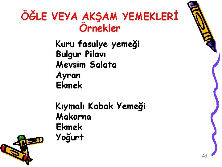 ÖĞLE VEYA AKŞAM YEMEKLERİ Örnekler Kuru fasulye yemeği Bulgur Pilavı Mevsim Salata Ayran Ekmek