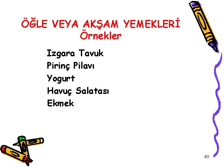 ÖĞLE VEYA AKŞAM YEMEKLERİ Örnekler Izgara Tavuk Pirinç Pilavı Yogurt Havuç Salatası Ekmek 49