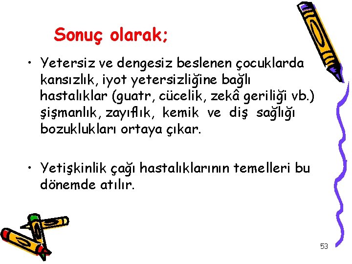 Sonuç olarak; • Yetersiz ve dengesiz beslenen çocuklarda kansızlık, iyot yetersizliğine bağlı hastalıklar (guatr,