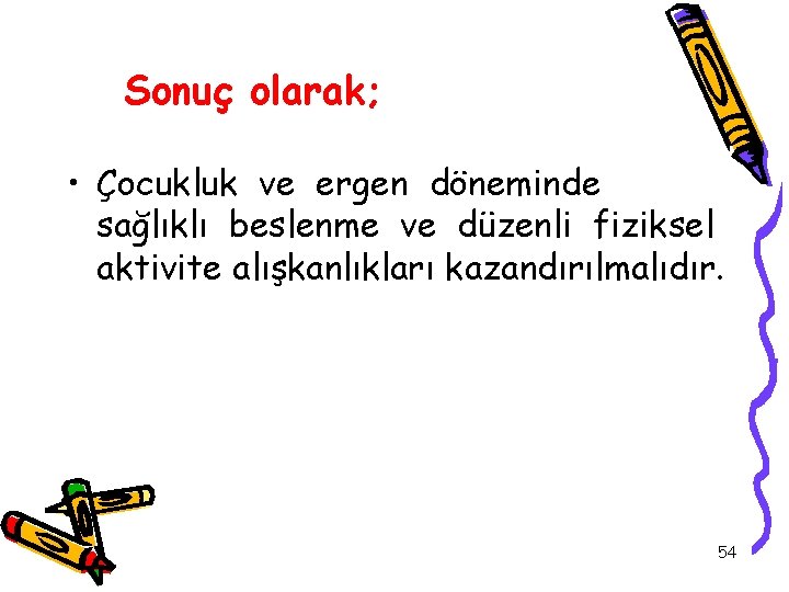 Sonuç olarak; • Çocukluk ve ergen döneminde sağlıklı beslenme ve düzenli fiziksel aktivite alışkanlıkları