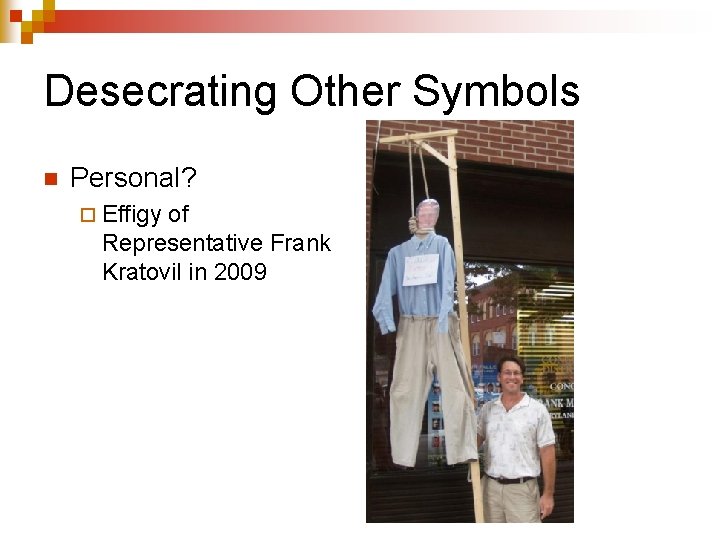 Desecrating Other Symbols n Personal? ¨ Effigy of Representative Frank Kratovil in 2009 