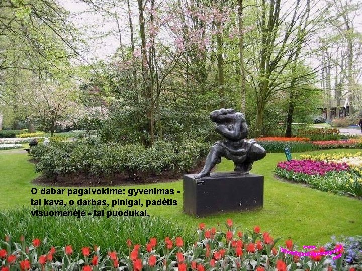 O dabar pagalvokime: gyvenimas tai kava, o darbas, pinigai, padėtis visuomenėje - tai puodukai.