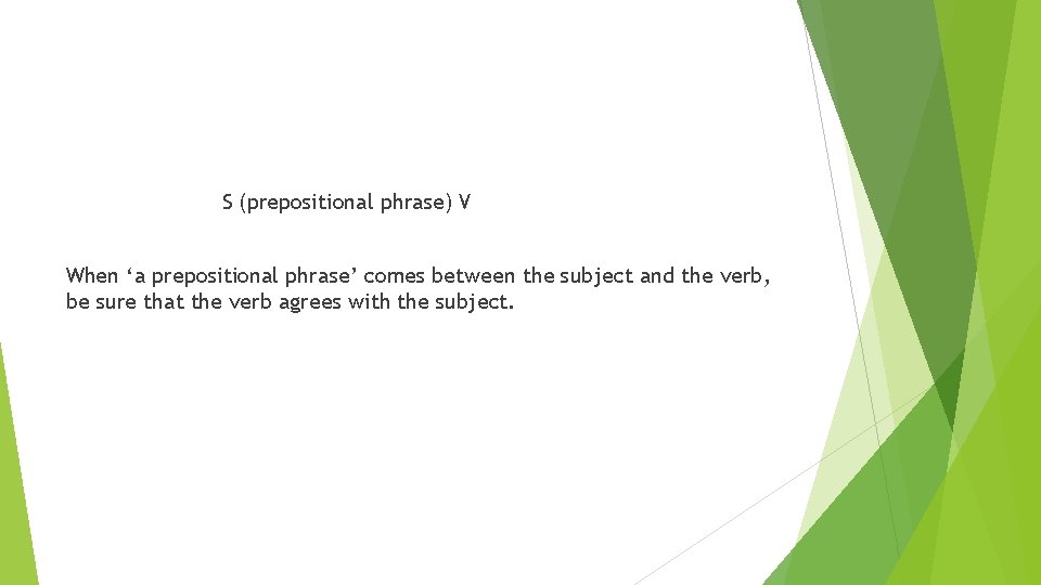 S (prepositional phrase) V When ‘a prepositional phrase’ comes between the subject and the
