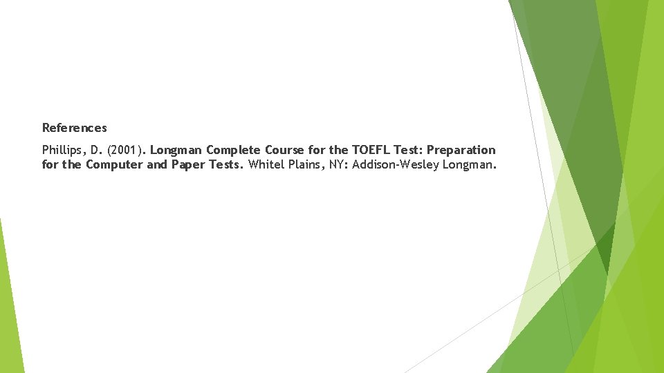 References Phillips, D. (2001). Longman Complete Course for the TOEFL Test: Preparation for the