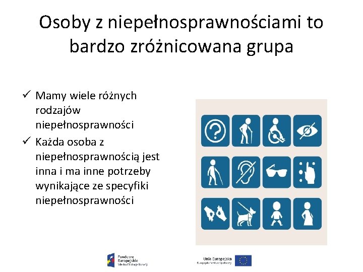 Osoby z niepełnosprawnościami to bardzo zróżnicowana grupa ü Mamy wiele różnych rodzajów niepełnosprawności ü